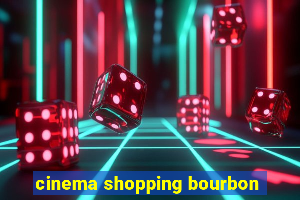 cinema shopping bourbon